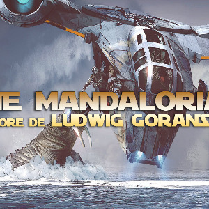 LE SCORE DE LA SÉRIE THE MANDALORIAN PAR LUDWIG GORANSSON