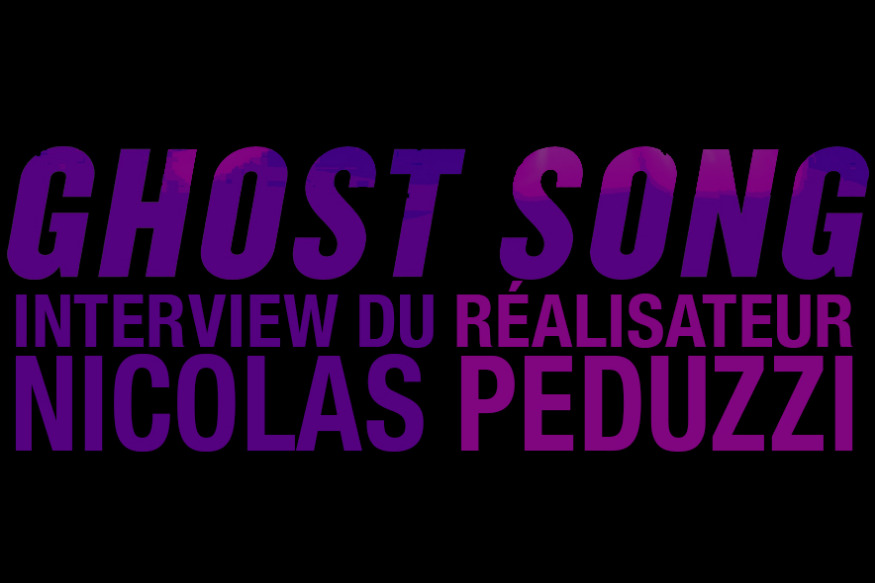 Interview de Nicolas Peduzzi, le réalisateur du film documentaire GHOST SONG