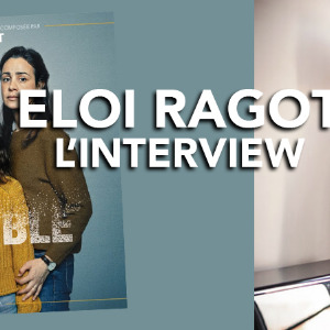 ELOI RAGOT : INTERVIEW… LE SCORE DE LA SÉRIE "INVISIBLE"
