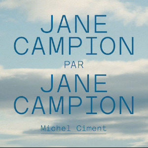 JANE CAMPION PAR JANE CAMPION en librairie le 18 mars (cahiers du cinéma - Michel Ciment)