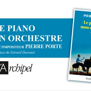 Pierre Porte, la biographie d’un compositeur français aux éditions de l’Archipel