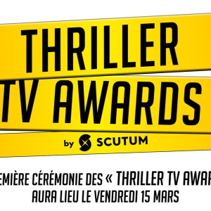 VENDREDI 15 MARS AURA LIEU LA PREMIÈRE CÉRÉMONIE DÉDIÉE AU THRILLER À LA TÉLÉVISION : LES ‘THRILLER TV AWARDS’