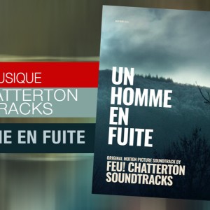 ‘Un Homme en fuite’ ; la bande-originale signée du groupe ‘Feu! Chatterton Soundtracks' est une indéniable réussite !