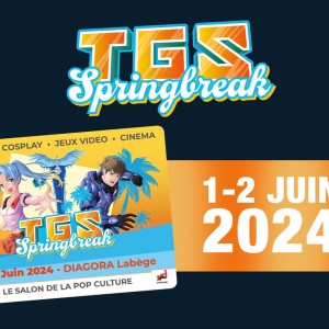 TGS SPRINGBREAK 2024 : MANGA, CINÉMA, JEUX VIDÉO... POP CULTURE & CULTURE GEEK du 1er au 2 JUIN