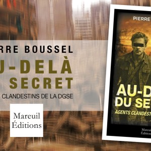 Nouveauté ‘CHOC’ ; ‘Au-delà du Secret, Agents Clandestins de la DGSE’ aux éditions Mareuil, un ouvrage passionnant et riche en péripéties, un roman signé Pierre Boussel