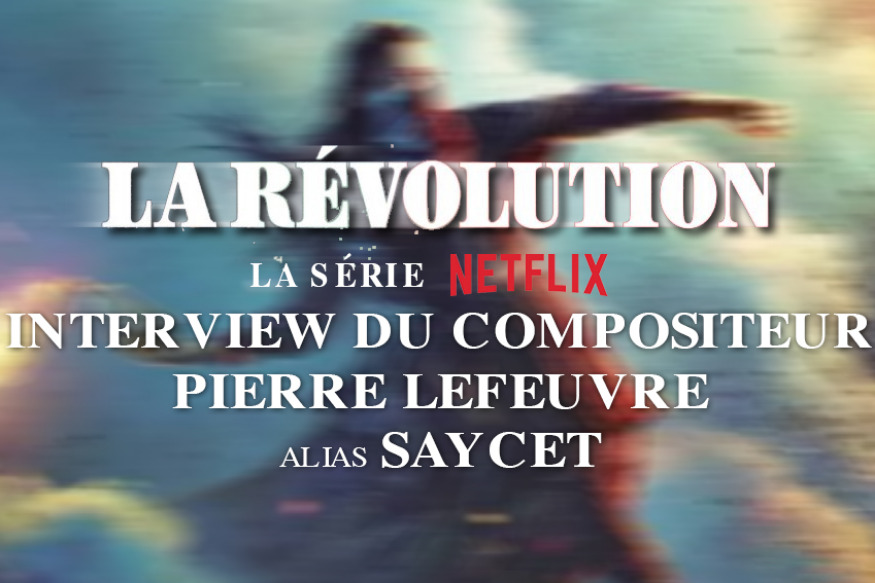 Pierre Lefeuvre alias SAYCET : compositeur de la série NETFLIX, La Révolution