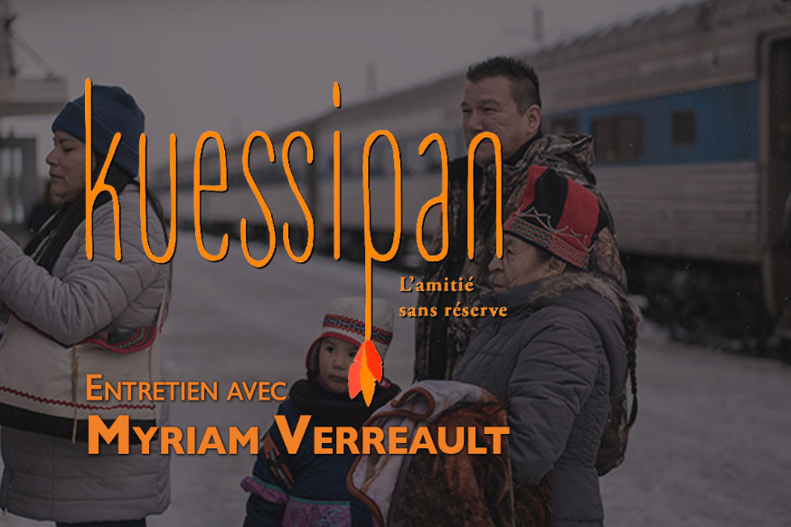 KUESSIPAN, une histoire d’amitié et de drame, doublée d’une réflexion sur notre monde… INTERVIEW DE MYRIAM VERREAULT