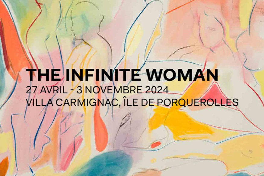 ‘THE INFINITE WOMAN’ : découvrez l’exposition du 27 AVRIL au 3 NOVEMBRE 2024, VILLA CARMIGNAC, sur l’ÎLE DE PORQUEROLLES