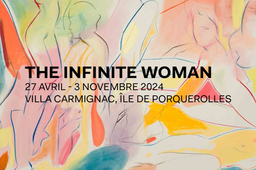 ‘THE INFINITE WOMAN’ : découvrez l’exposition du 27 AVRIL au 3 NOVEMBRE 2024, VILLA CARMIGNAC, sur l’ÎLE DE PORQUEROLLES