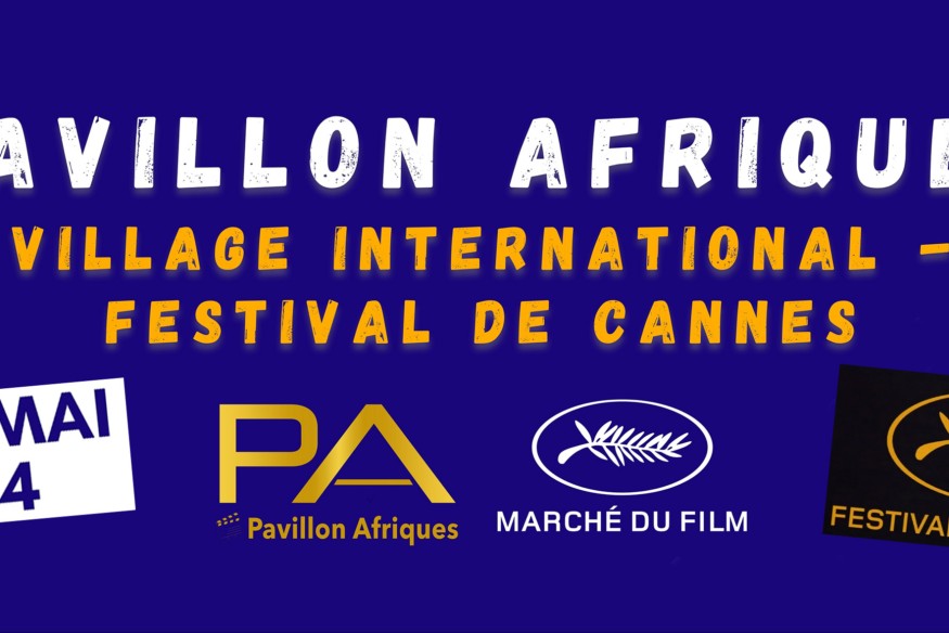 La 5ème édition du ‘Pavillon Afriques’ aura lieu du 14 au 23 mai 2024 durant le festival de Cannes