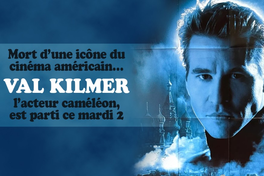Mort de VAL KILMER, un grand acteur nous a quitté !