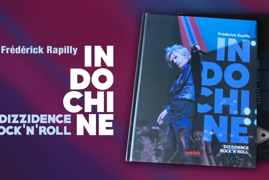 Aux éditions Rock & Folk, ‘INDOCHINE’ de Frédérick Rapilly ; un must à ne pas manquer !