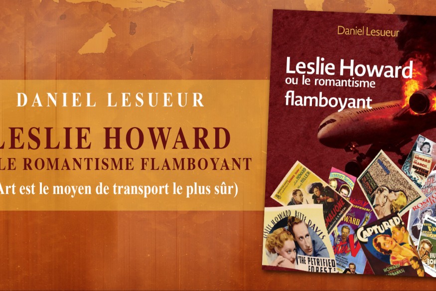 ‘Leslie HOWARD ou le romantisme flamboyant’, sous-titré ‘l’Art est le moyen de transport le plus sûr’ est le livre signé DANIEL LESUEUR, que nous vous conseillons ce mois-ci.