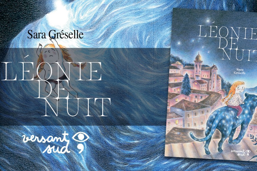 Le livre ‘LÉONIE DE NUIT’ est sorti chez Versant Sud, et est disponible en librairies… Avec cet ouvrage, Sara Gréselle invite son jeune lectorat à découvrir une belle histoire d’amitié