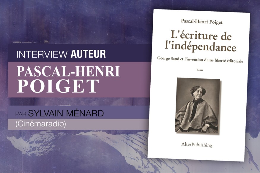 ‘L’écriture de l'indépendance, George Sand et l'invention d'une liberté éditoriale’ : Entretien avec son auteur Pascal-Henri Poiget