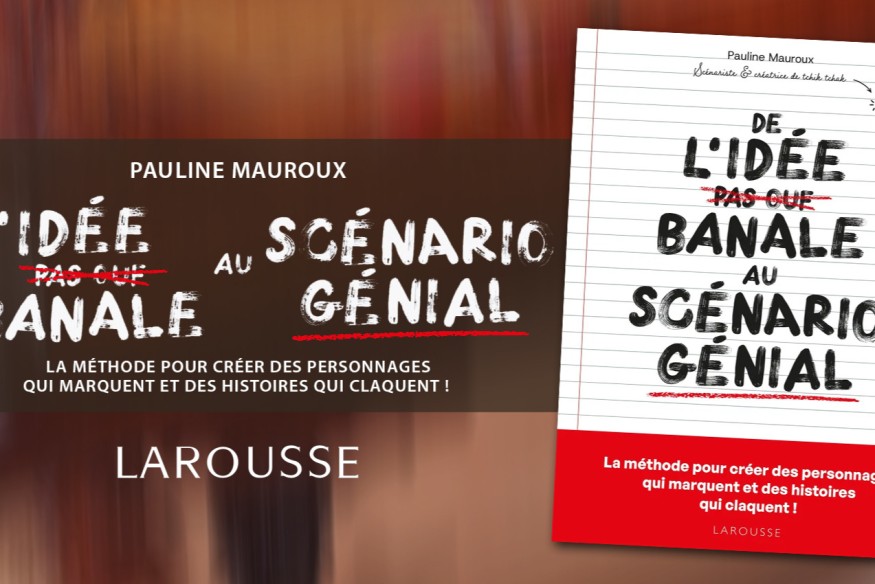L’ouvrage «  De l'idée banale au scénario génial » s’invite chez vous… Exemples pratiques et références, méthode concrète ; la scénariste et consultrice Pauline Mauroux, vous « aide » à construire un scénario !